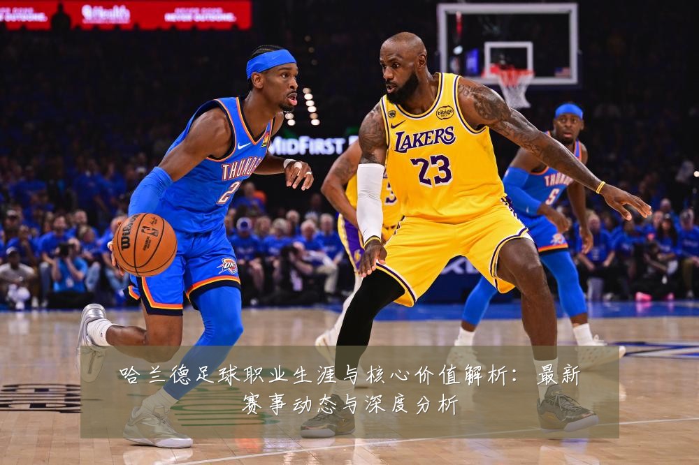 哈兰德足球职业生涯与核心价值解析:最新赛事动态与深度分析